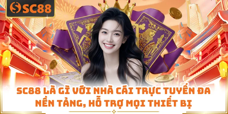 SC88 là gì với nhà cái trực tuyến đa nền tảng, hỗ trợ mọi thiết bị